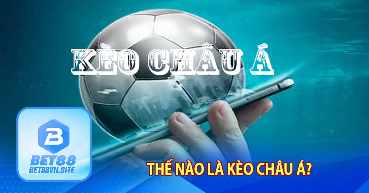 Thế nào là kèo Châu Á?