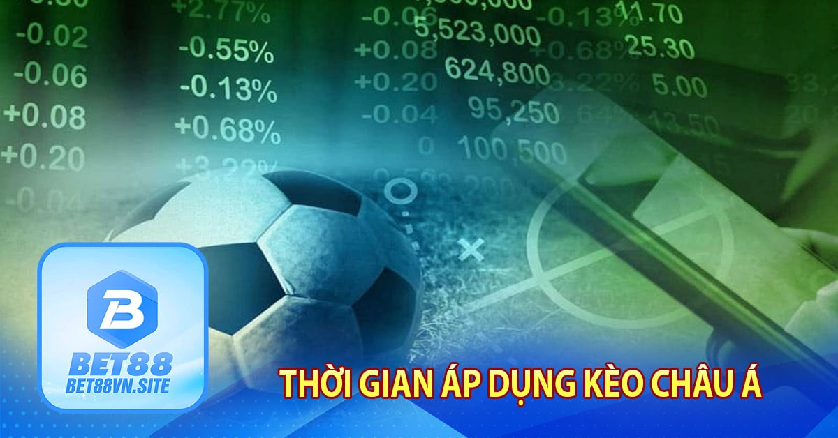 Thời gian áp dụng kèo Châu Á