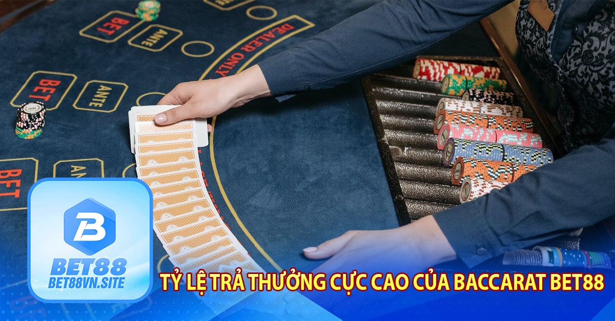 Tỷ lệ trả thưởng cực cao của Baccarat Bet88